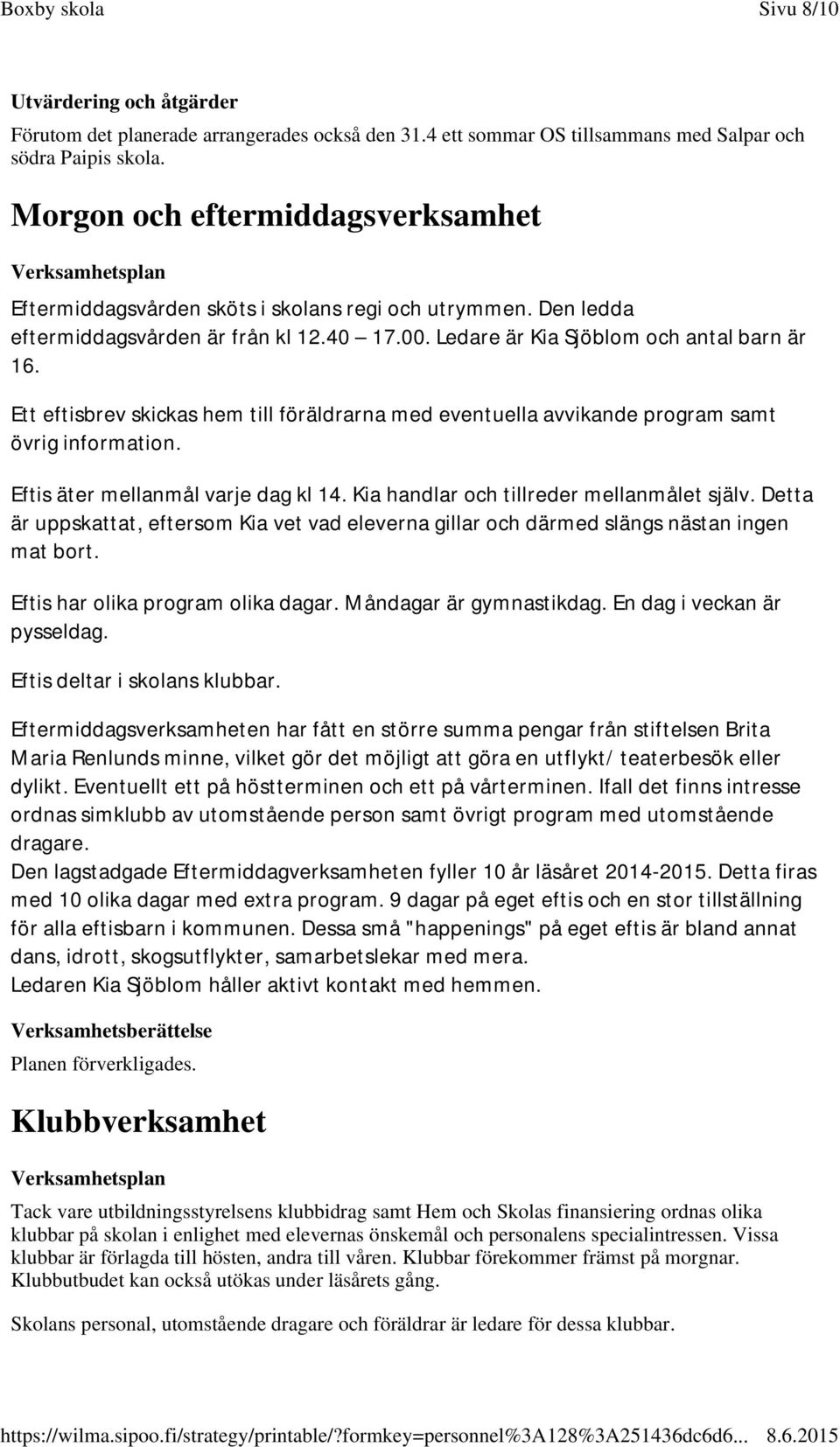 Ett eftisbrev skickas hem till föräldrarna med eventuella avvikande program samt övrig information. Eftis äter mellanmål varje dag kl 14. Kia handlar och tillreder mellanmålet själv.