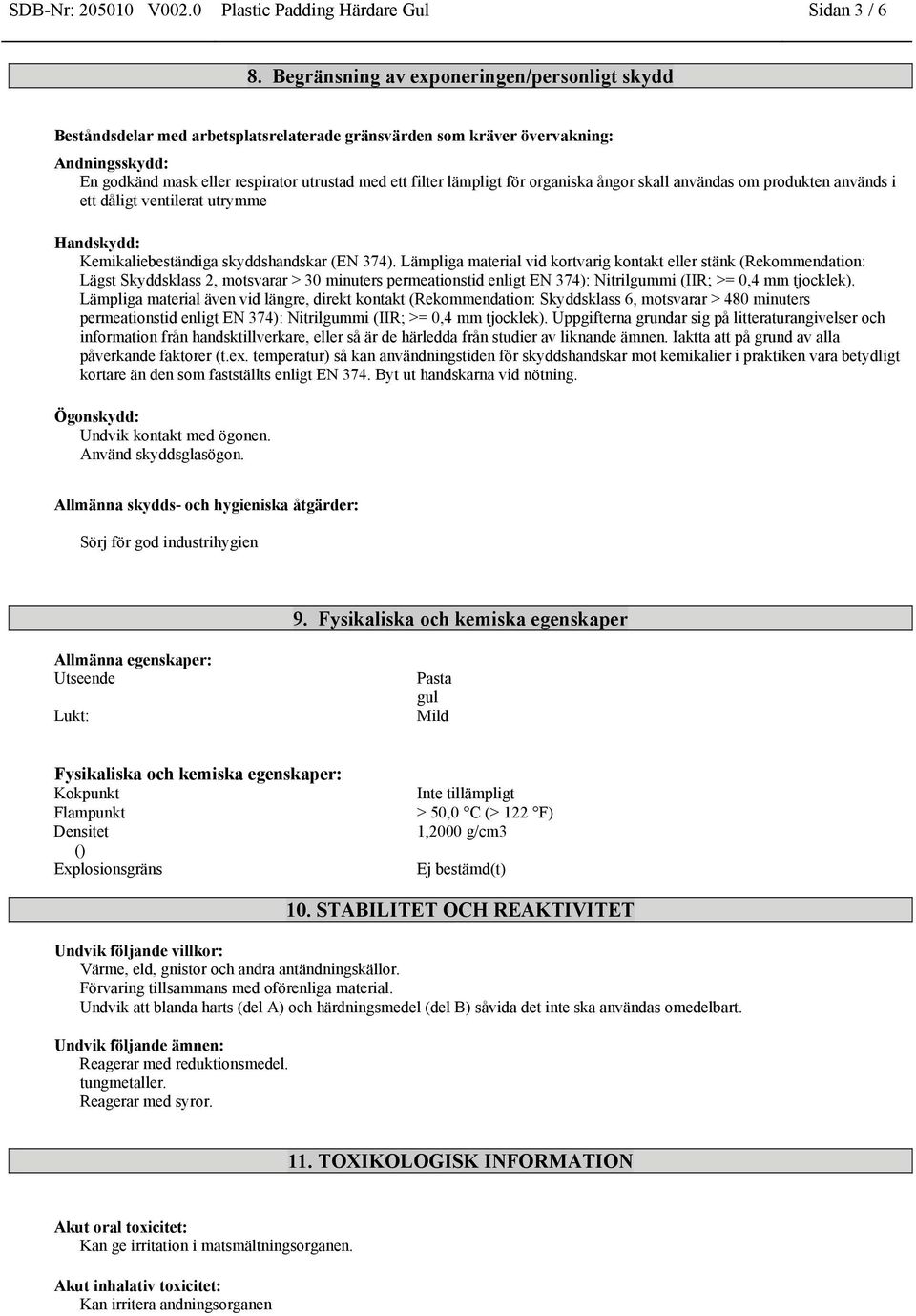 lämpligt för organiska ångor skall användas om produkten används i ett dåligt ventilerat utrymme Handskydd: Kemikaliebeständiga skyddshandskar (EN 374).