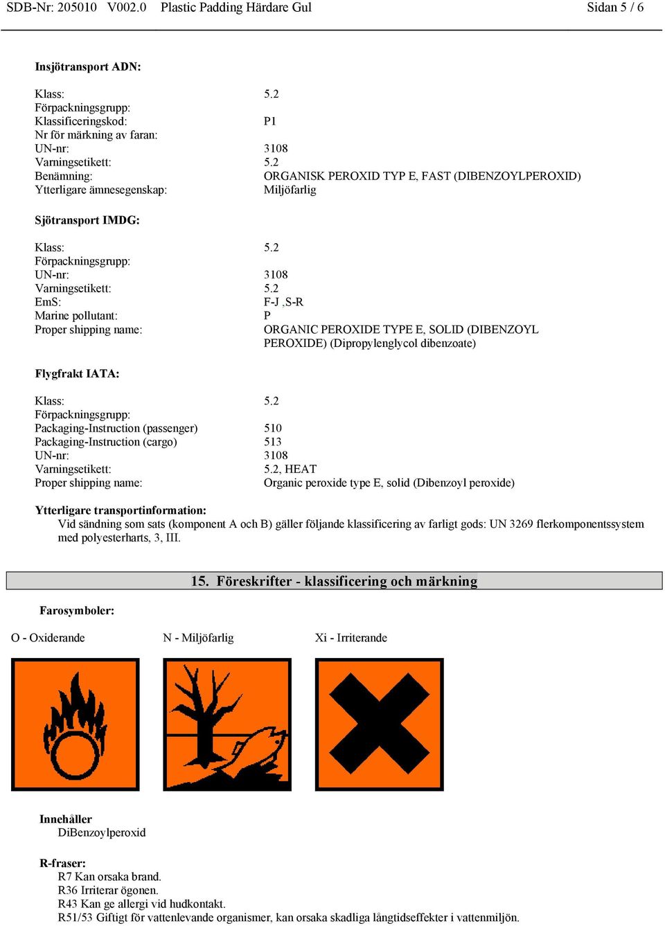 Miljöfarlig Sjötransport IMDG: EmS: F-J,S-R Marine pollutant: Proper shipping name: Flygfrakt IATA: P ORGANIC PEROXIDE TYPE E, SOLID (DIBENZOYL PEROXIDE) (Dipropylenglycol dibenzoate)