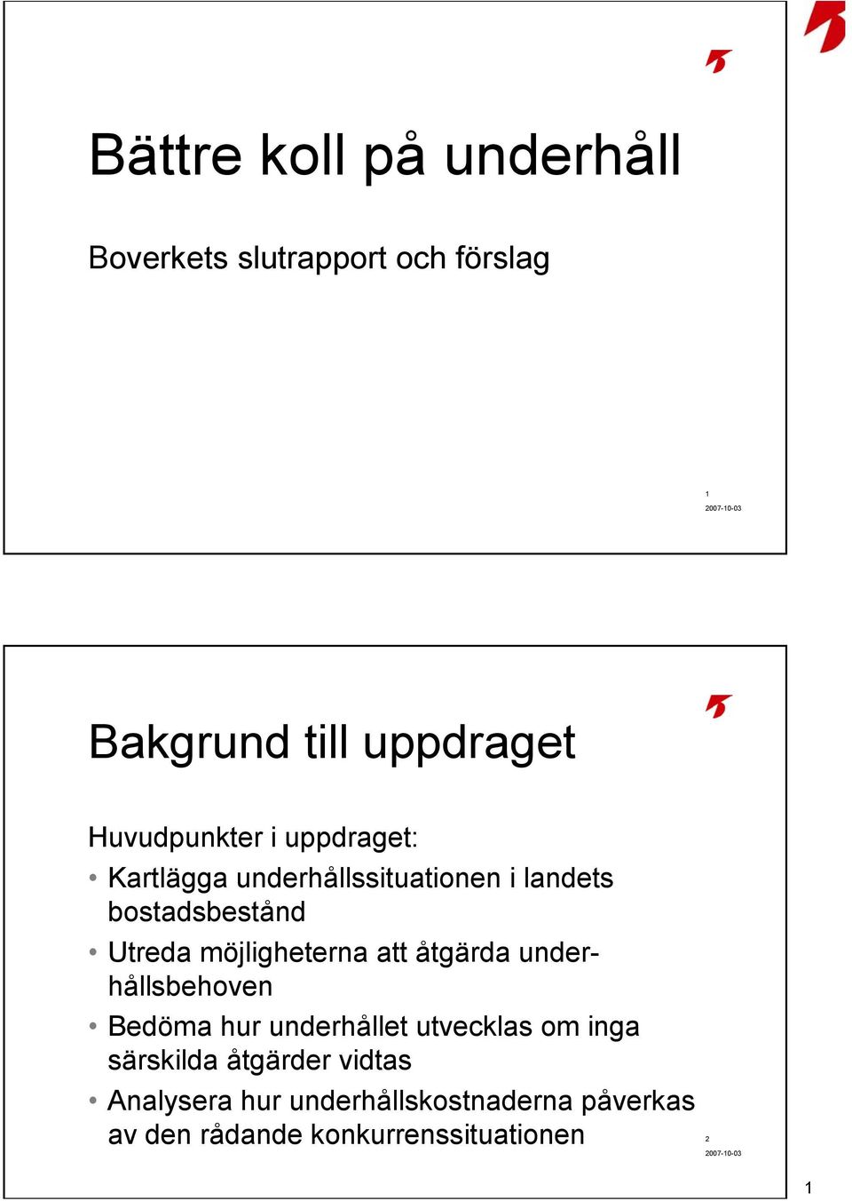 möjligheterna att åtgärda underhållsbehoven Bedöma hur underhållet utvecklas om inga