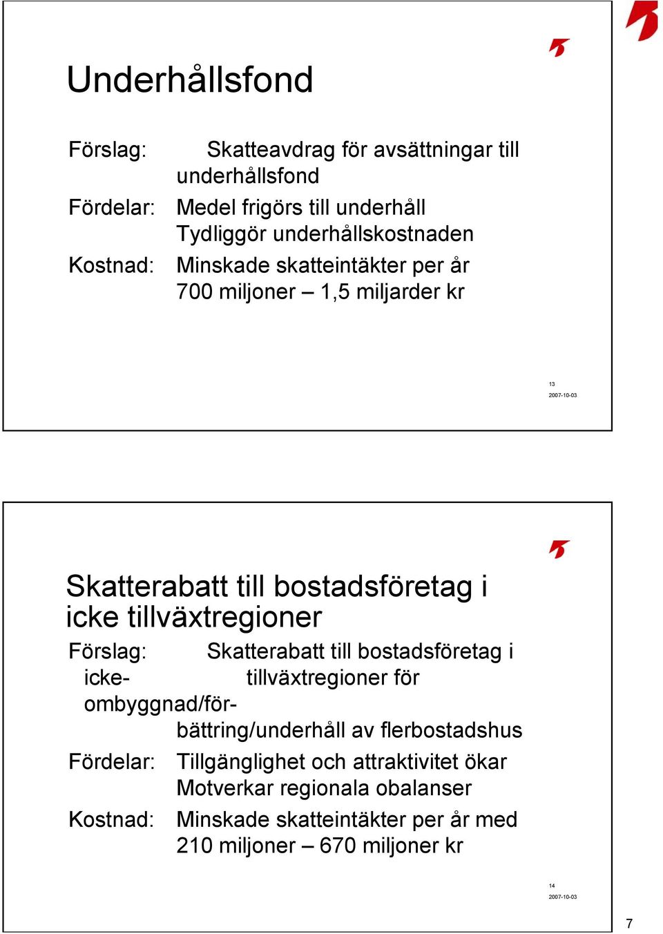 tillväxtregioner Förslag: Skatterabatt till bostadsföretag i icke- tillväxtregioner för ombyggnad/förbättring/underhåll av flerbostadshus