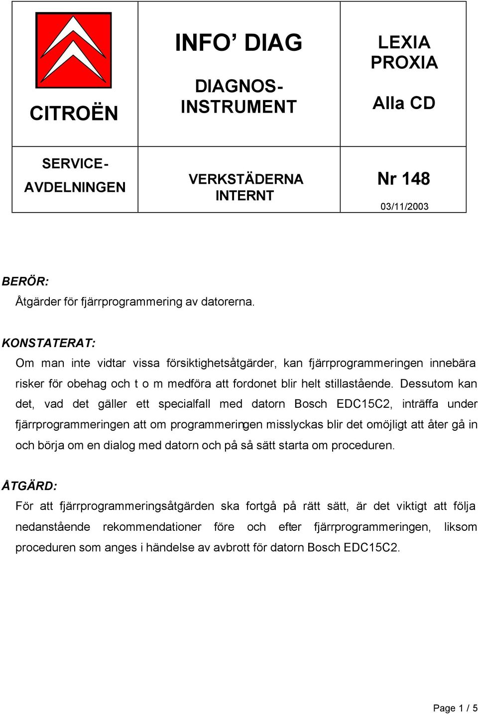 Dessutom kan det, vad det gäller ett specialfall med datorn Bosch EDC15C2, inträffa under fjärrprogrammeringen att om programmeringen misslyckas blir det omöjligt att åter gå in och börja om en