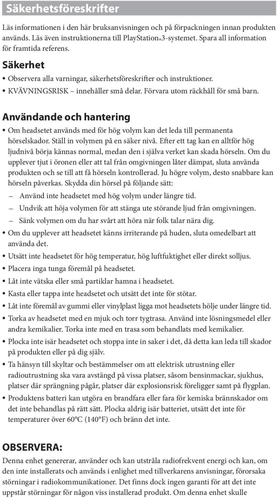 Användande och hantering Om headsetet används med för hög volym kan det leda till permanenta hörselskador. Ställ in volymen på en säker nivå.