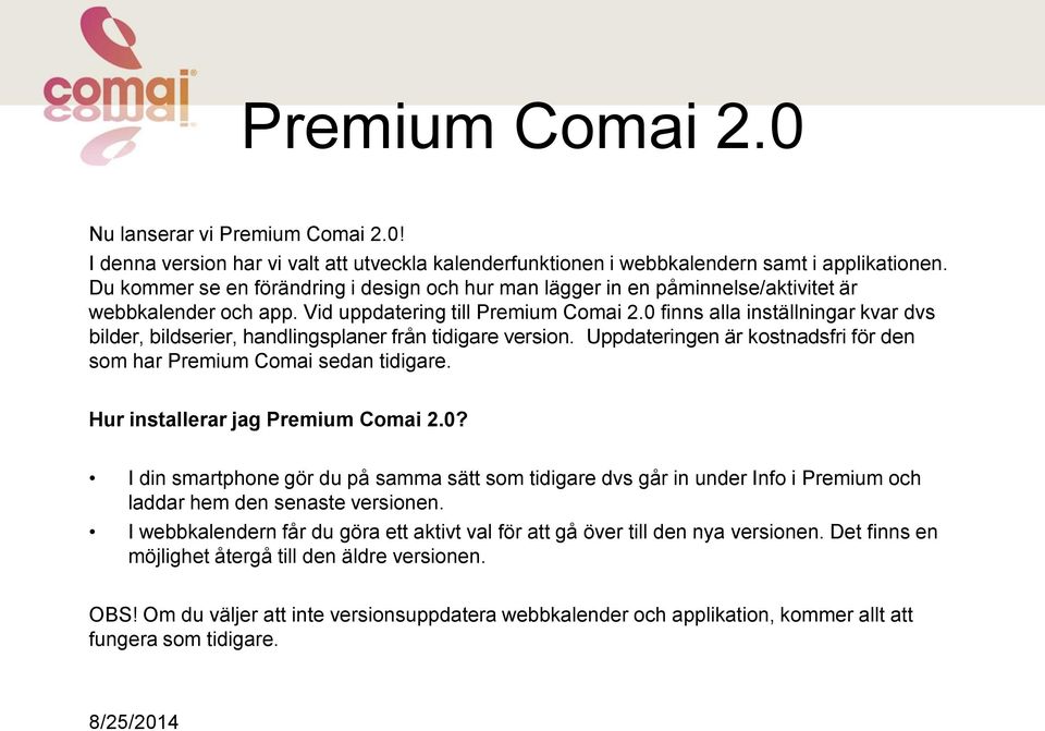 0 finns alla inställningar kvar dvs bilder, bildserier, handlingsplaner från tidigare version. Uppdateringen är kostnadsfri för den som har Premium Comai sedan tidigare.