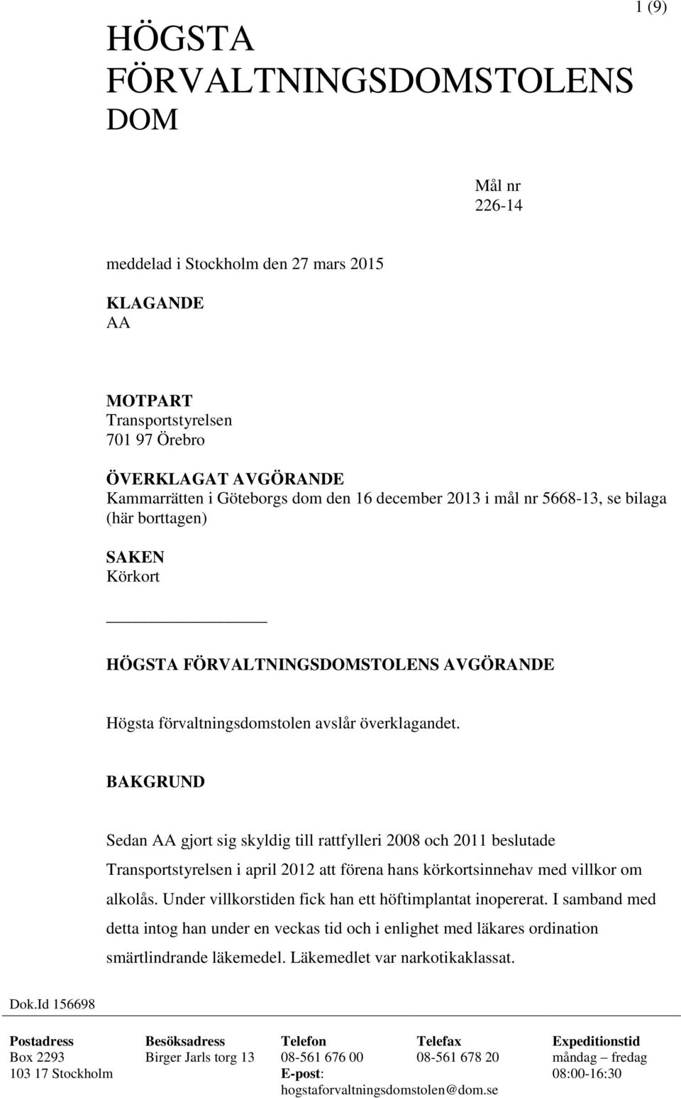 BAKGRUND Sedan AA gjort sig skyldig till rattfylleri 2008 och 2011 beslutade Transportstyrelsen i april 2012 att förena hans körkortsinnehav med villkor om alkolås.