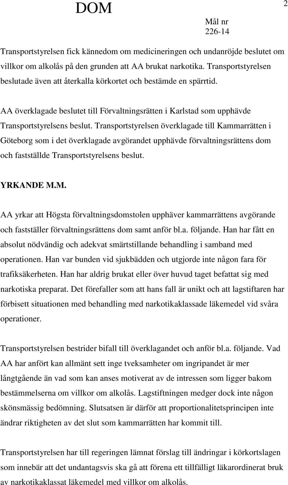 Transportstyrelsen överklagade till Kammarrätten i Göteborg som i det överklagade avgörandet upphävde förvaltningsrättens dom och fastställde Transportstyrelsens beslut. YRKANDE M.