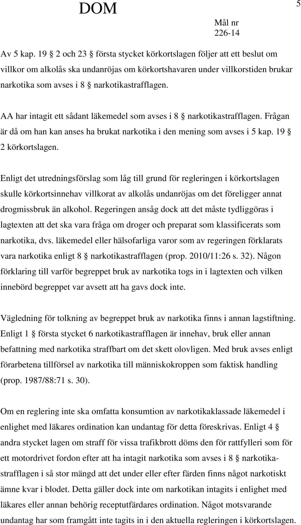 AA har intagit ett sådant läkemedel som avses i 8 narkotikastrafflagen. Frågan är då om han kan anses ha brukat narkotika i den mening som avses i 5 kap. 19 2 körkortslagen.