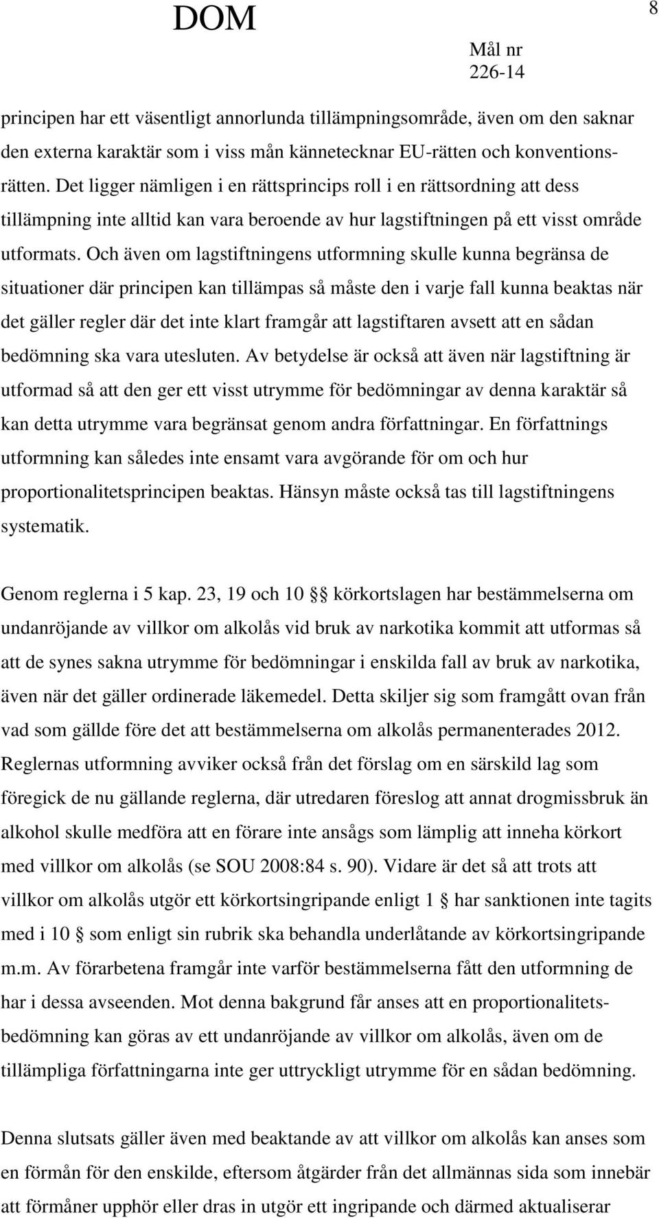 Och även om lagstiftningens utformning skulle kunna begränsa de situationer där principen kan tillämpas så måste den i varje fall kunna beaktas när det gäller regler där det inte klart framgår att