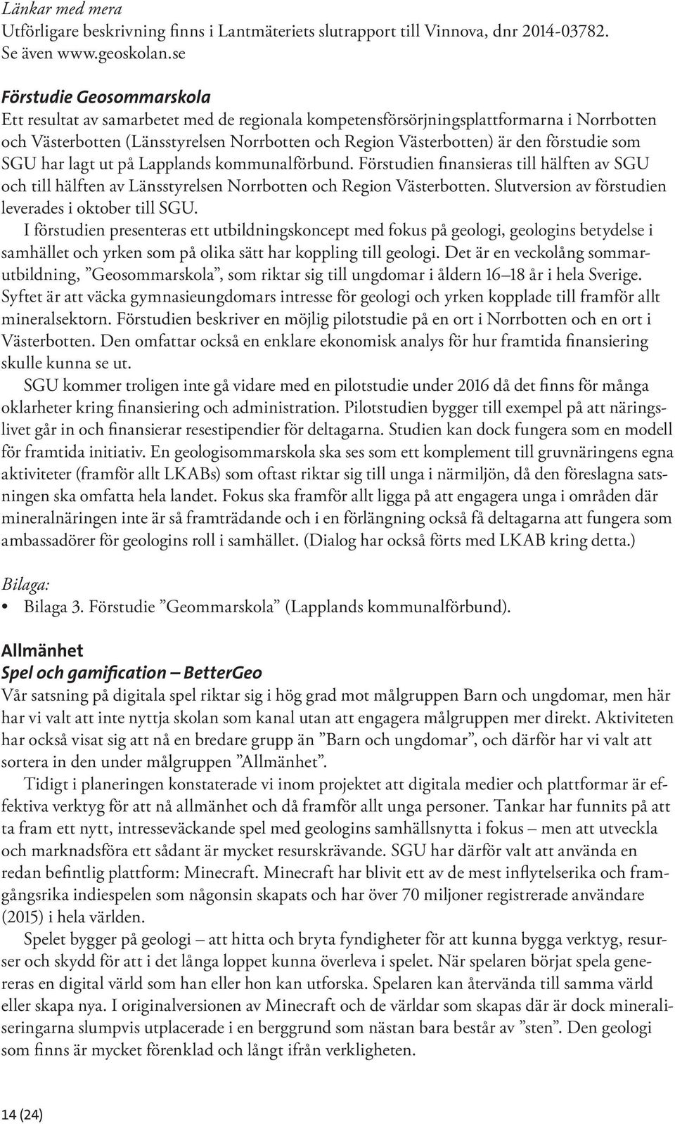 förstudie som SGU har lagt ut på Lapplands kommunalförbund. Förstudien finansieras till hälften av SGU och till hälften av Länsstyrelsen Norrbotten och Region Västerbotten.