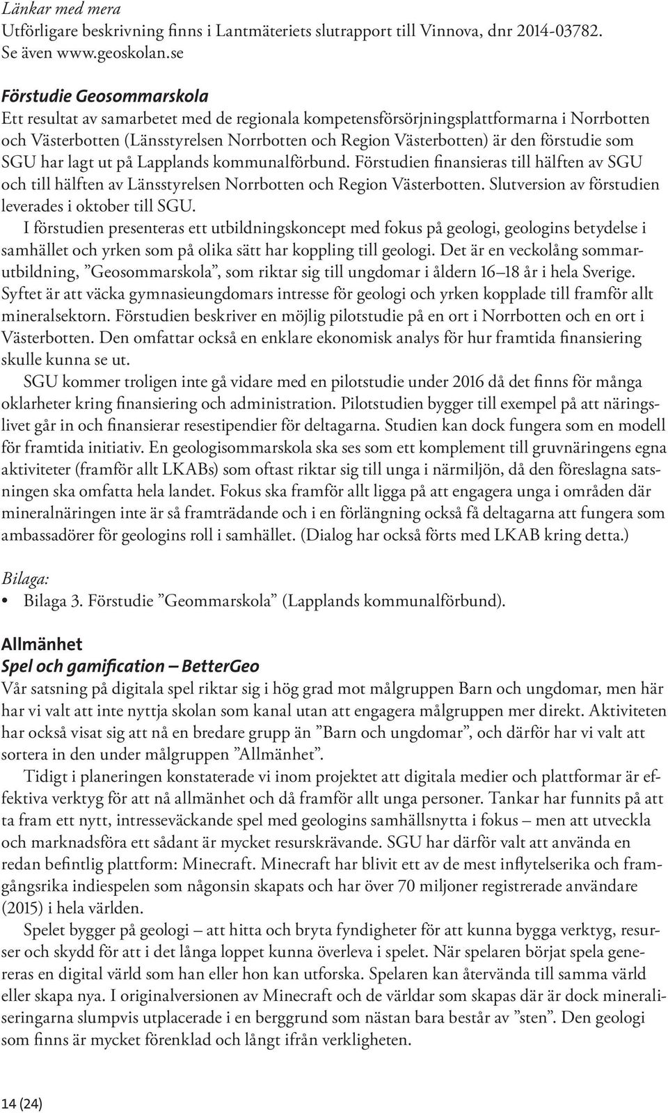 förstudie som SGU har lagt ut på Lapplands kommunalförbund. Förstudien finansieras till hälften av SGU och till hälften av Länsstyrelsen Norrbotten och Region Västerbotten.