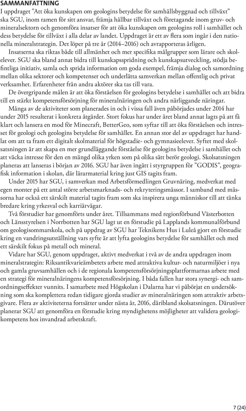 Uppdraget är ett av flera som ingår i den nationella mineralstrategin. Det löper på tre år (2014 2016) och avrapporteras årligen.