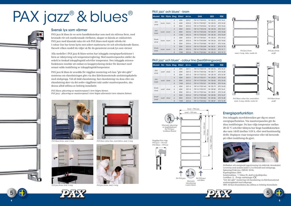 Oavsett vilken modell du väljer så får du garanterat svensk lyx som värmer lla modeller i PX & -serien har inbyggda energisparfunktioner i form av tidstyrning och temperaturreglering.