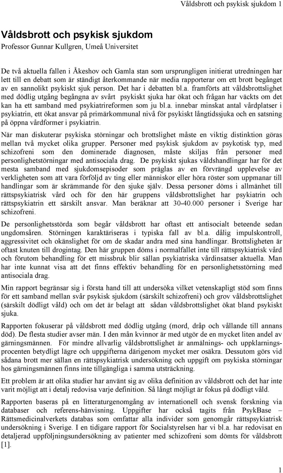 a. innebar minskat antal vårdplatser i psykiatrin, ett ökat ansvar på primärkommunal nivå för psykiskt långtidssjuka och en satsning på öppna vårdformer i psykiatrin.