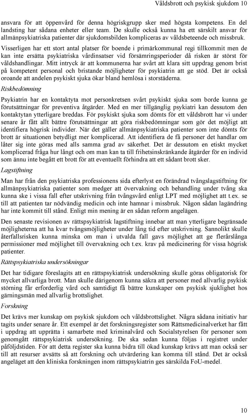 Visserligen har ett stort antal platser för boende i primärkommunal regi tillkommit men de kan inte ersätta psykiatriska vårdinsatser vid försämringsperioder då risken är störst för våldshandlingar.