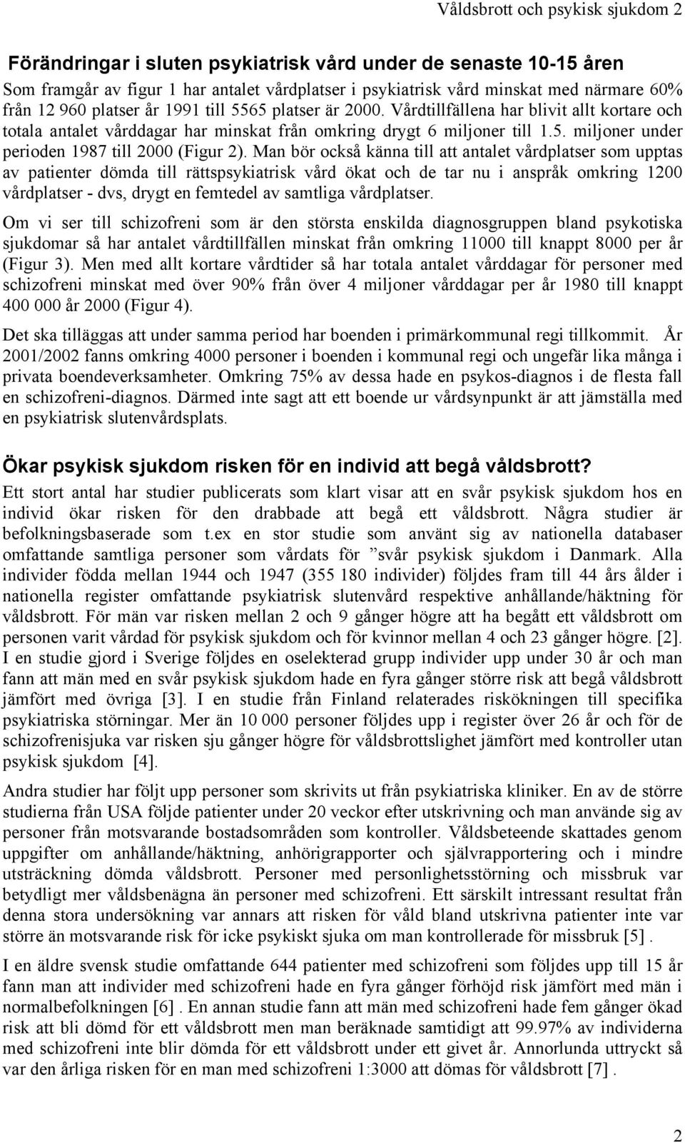 Man bör också känna till att antalet vårdplatser som upptas av patienter dömda till rättspsykiatrisk vård ökat och de tar nu i anspråk omkring 12 vårdplatser - dvs, drygt en femtedel av samtliga