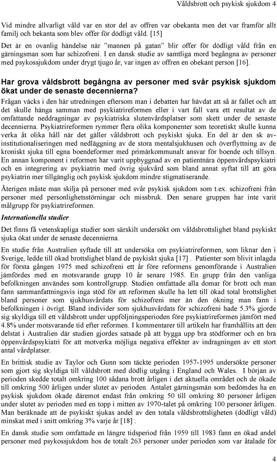 I en dansk studie av samtliga mord begångna av personer med psykossjukdom under drygt tjugo år, var ingen av offren en obekant person [16].