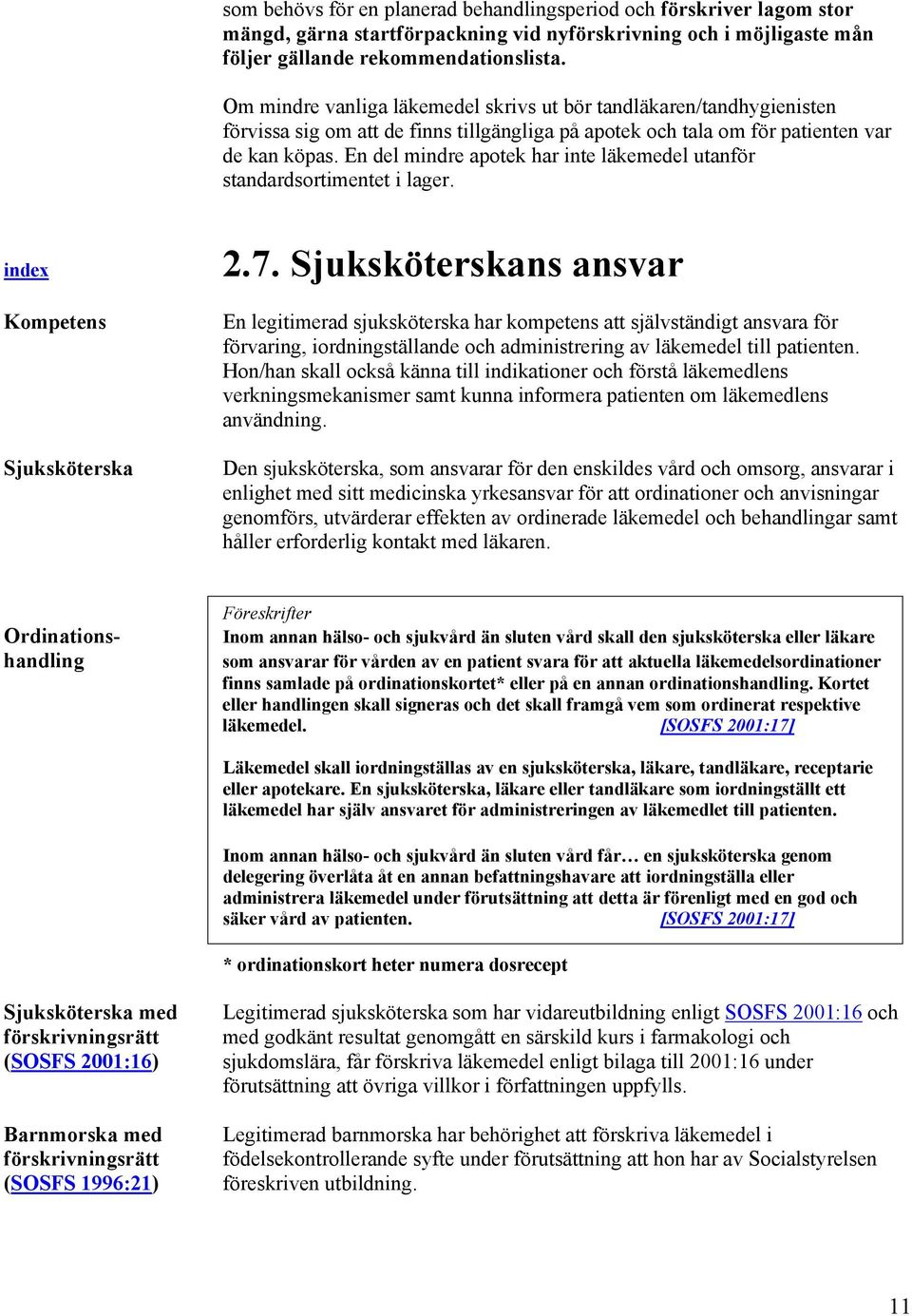 En del mindre apotek har inte läkemedel utanför standardsortimentet i lager. index Kompetens Sjuksköterska 2.7.