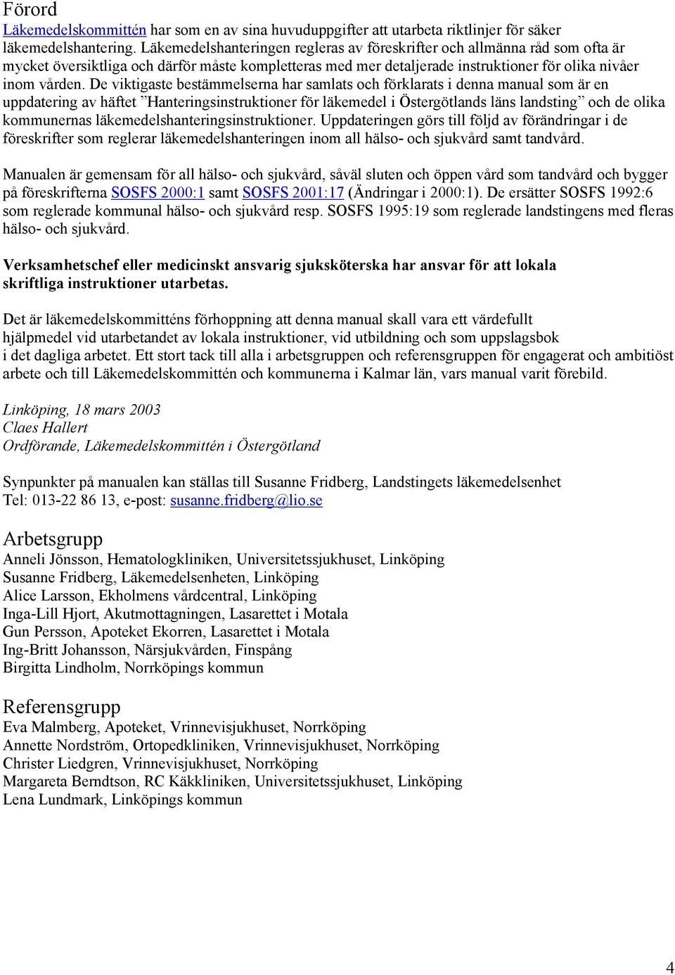 De viktigaste bestämmelserna har samlats och förklarats i denna manual som är en uppdatering av häftet Hanteringsinstruktioner för läkemedel i Östergötlands läns landsting och de olika kommunernas