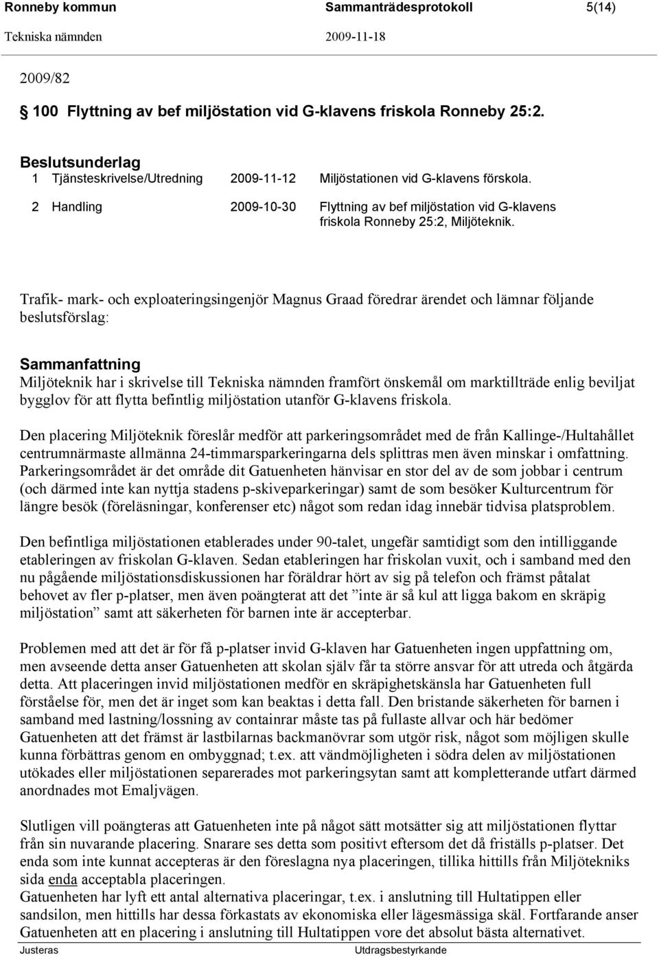 Trafik- mark- och exploateringsingenjör Magnus Graad föredrar ärendet och lämnar följande beslutsförslag: Sammanfattning Miljöteknik har i skrivelse till Tekniska nämnden framfört önskemål om