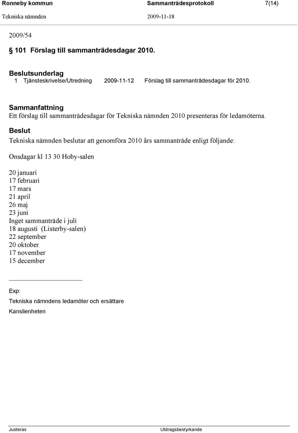 Sammanfattning Ett förslag till sammanträdesdagar för Tekniska nämnden 2010 presenteras för ledamöterna.