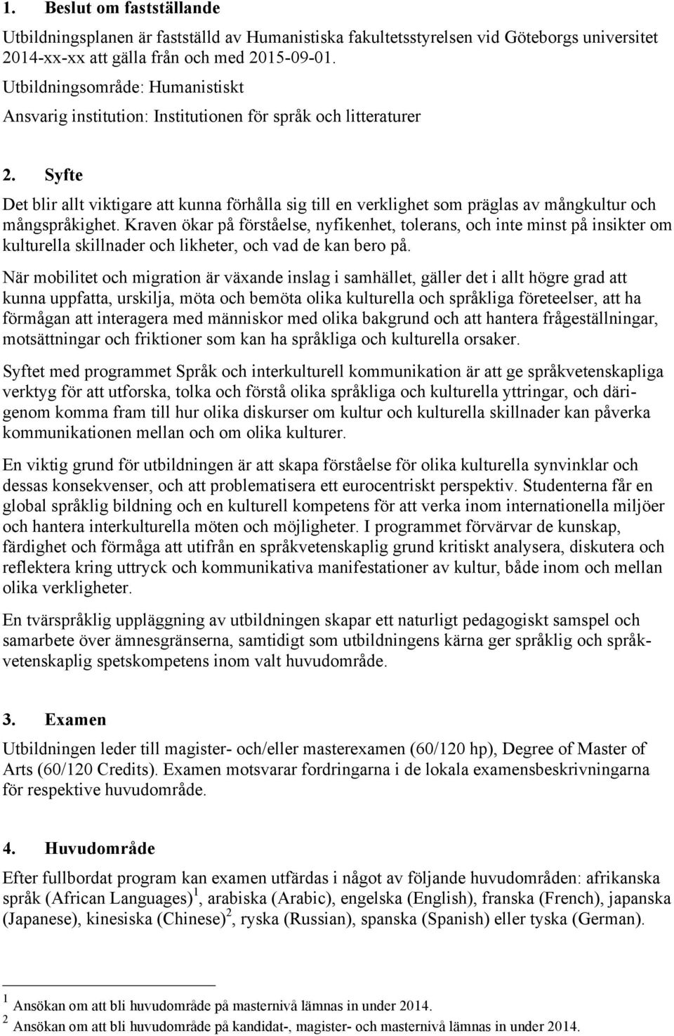 Syfte Det blir allt viktigare att kunna förhålla sig till en verklighet som präglas av mångkultur och mångspråkighet.