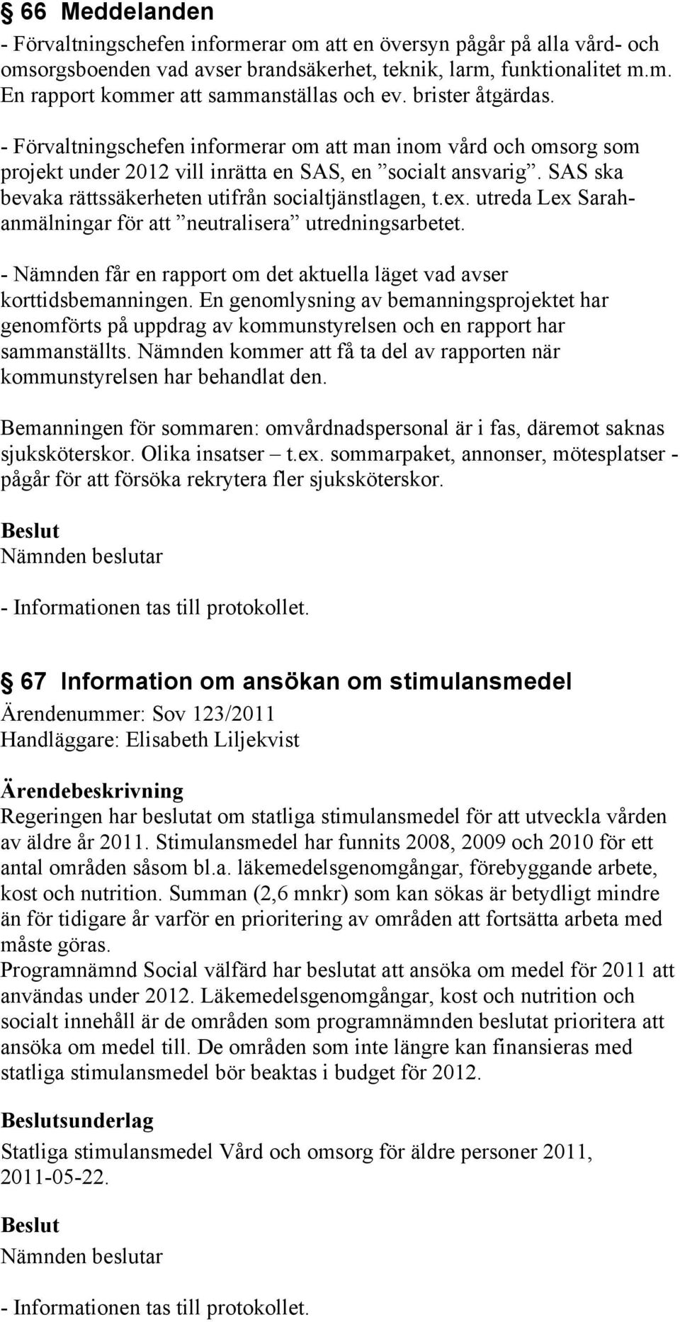 SAS ska bevaka rättssäkerheten utifrån socialtjänstlagen, t.ex. utreda Lex Sarahanmälningar för att neutralisera utredningsarbetet.