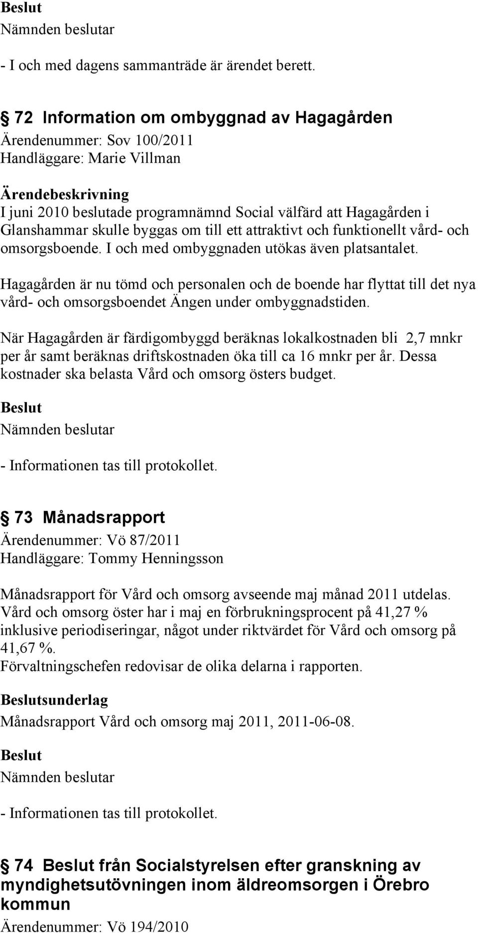 ett attraktivt och funktionellt vård- och omsorgsboende. I och med ombyggnaden utökas även platsantalet.