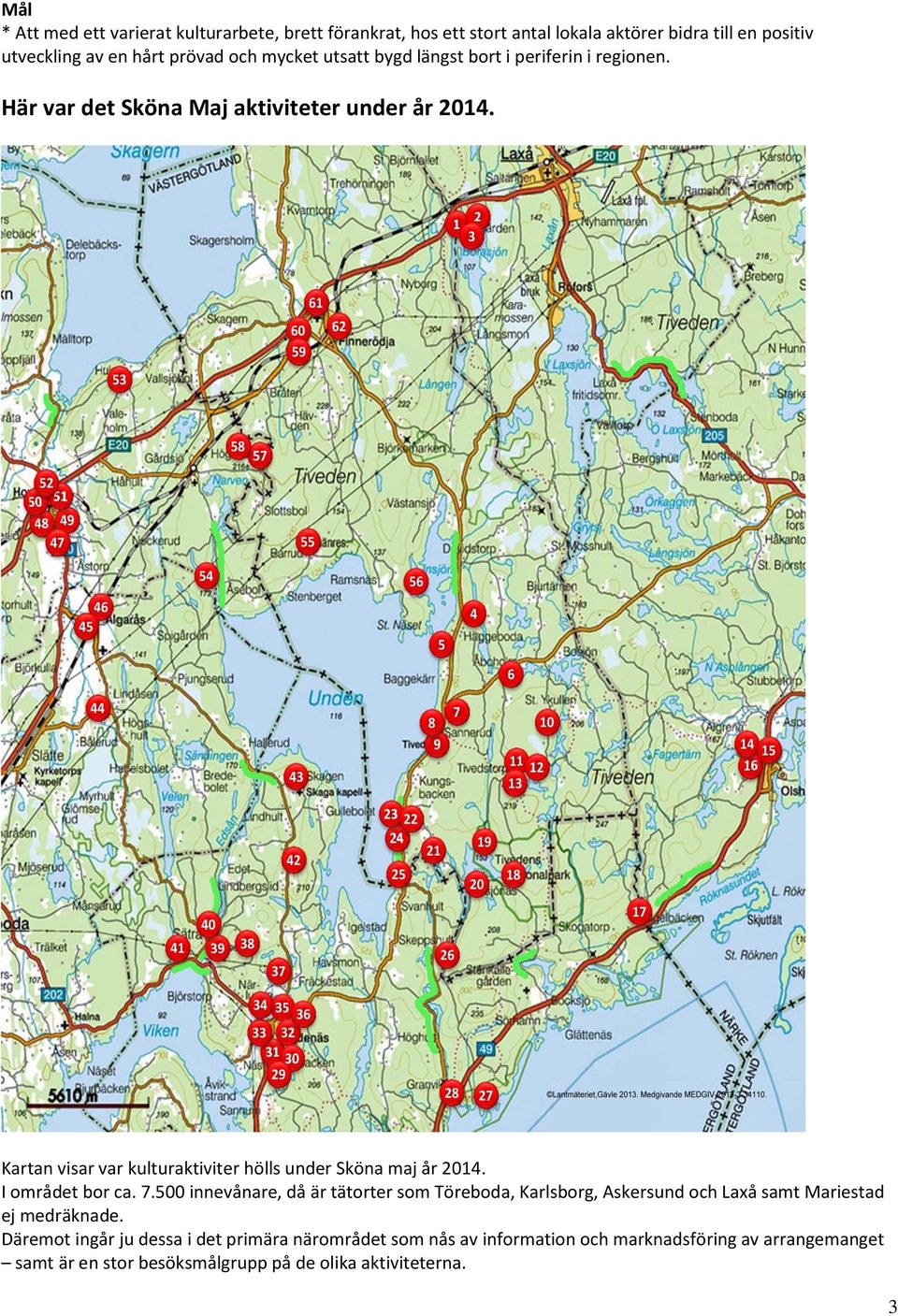 Kartan visar var kulturaktiviter hölls under Sköna maj år 2014. I området bor ca. 7.