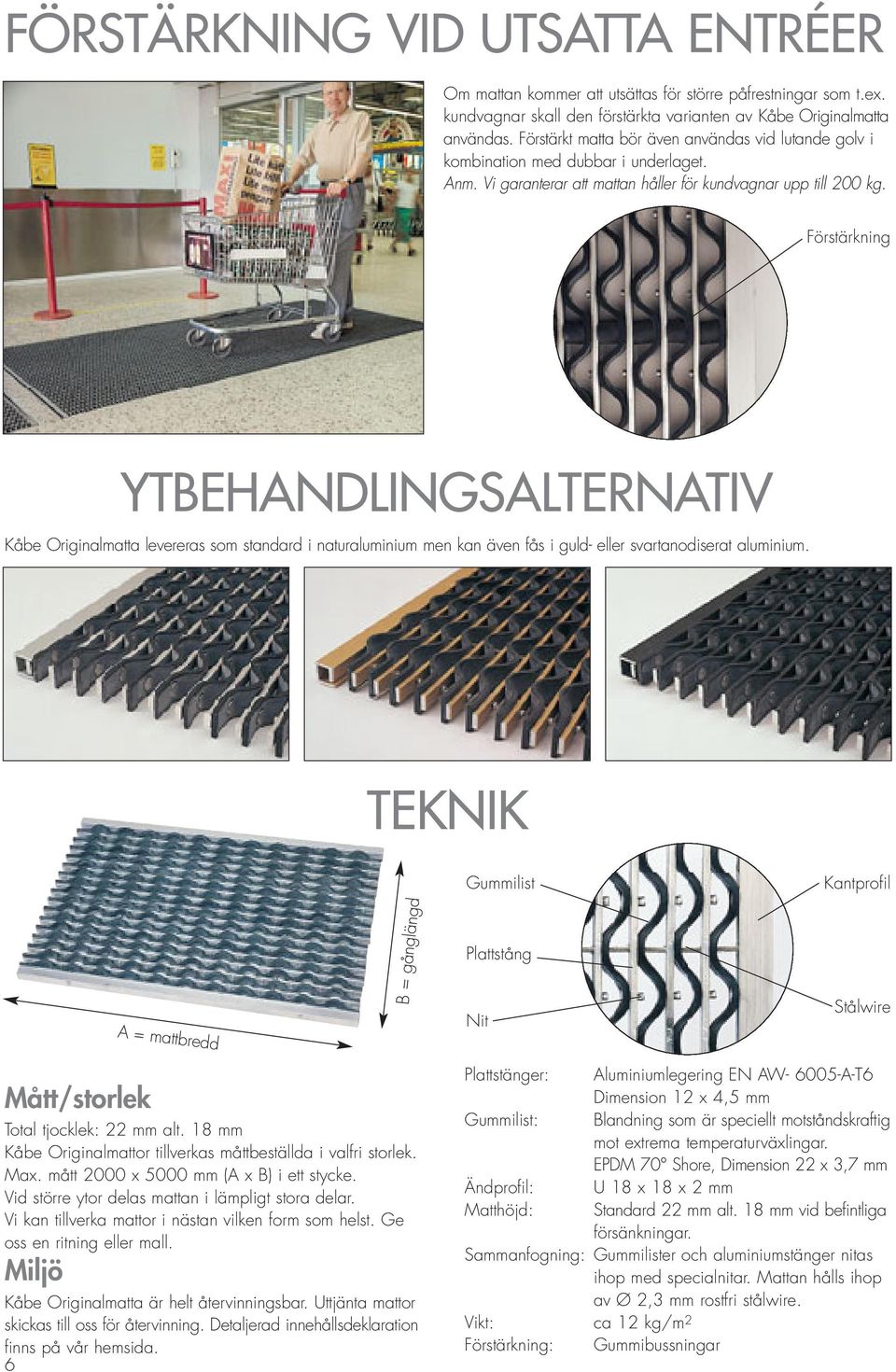 Förstärkning YTBEHANDLINGSALTERNATIV Kåbe Originalmatta levereras som standard i naturaluminium men kan även fås i guld- eller svartanodiserat aluminium.