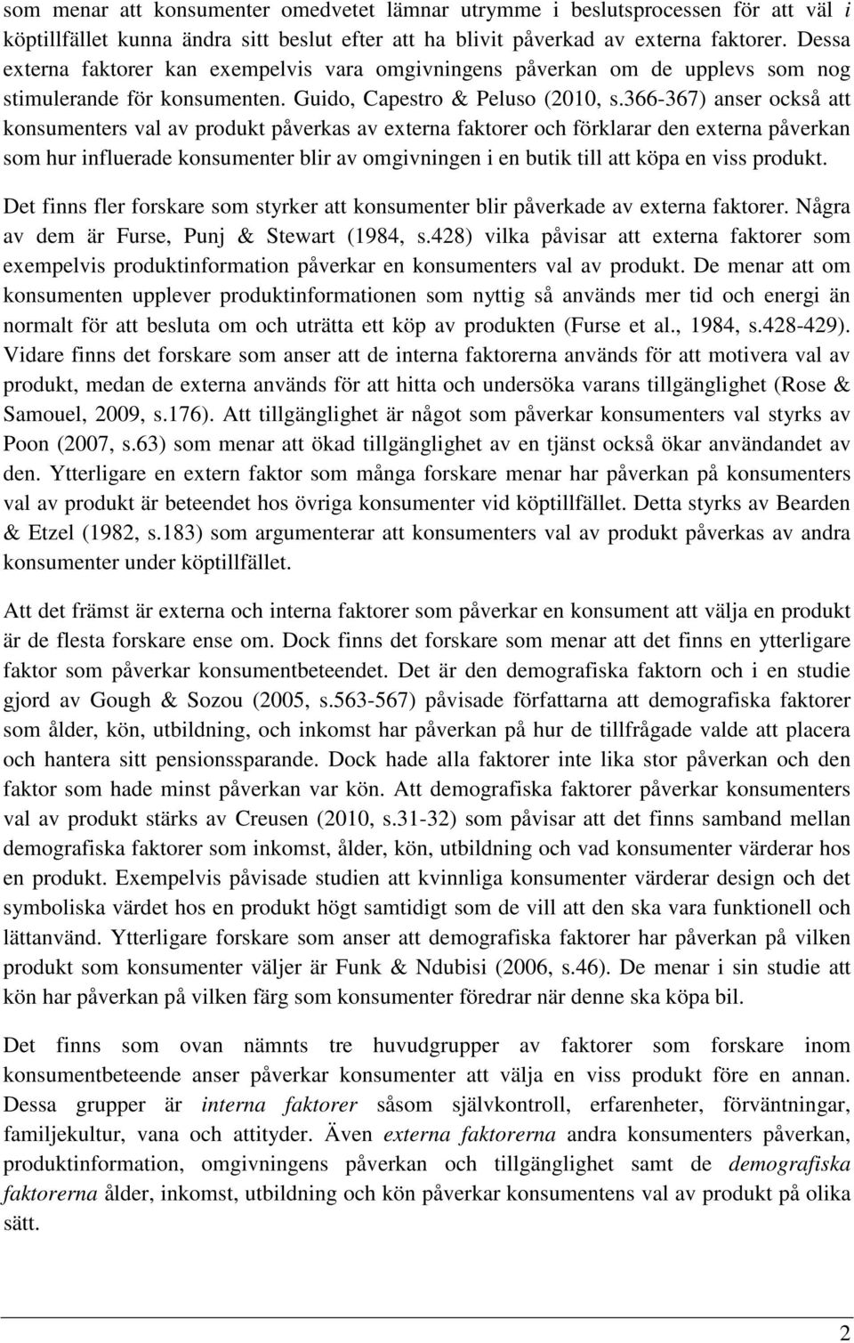 366-367) anser också att konsumenters val av produkt påverkas av externa faktorer och förklarar den externa påverkan som hur influerade konsumenter blir av omgivningen i en butik till att köpa en