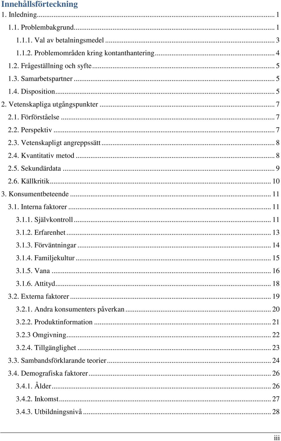 6. Källkritik... 10 3. Konsumentbeteende... 11 3.1. Interna faktorer... 11 3.1.1. Självkontroll... 11 3.1.2. Erfarenhet... 13 3.1.3. Förväntningar... 14 3.1.4. Familjekultur... 15 3.1.5. Vana... 16 3.