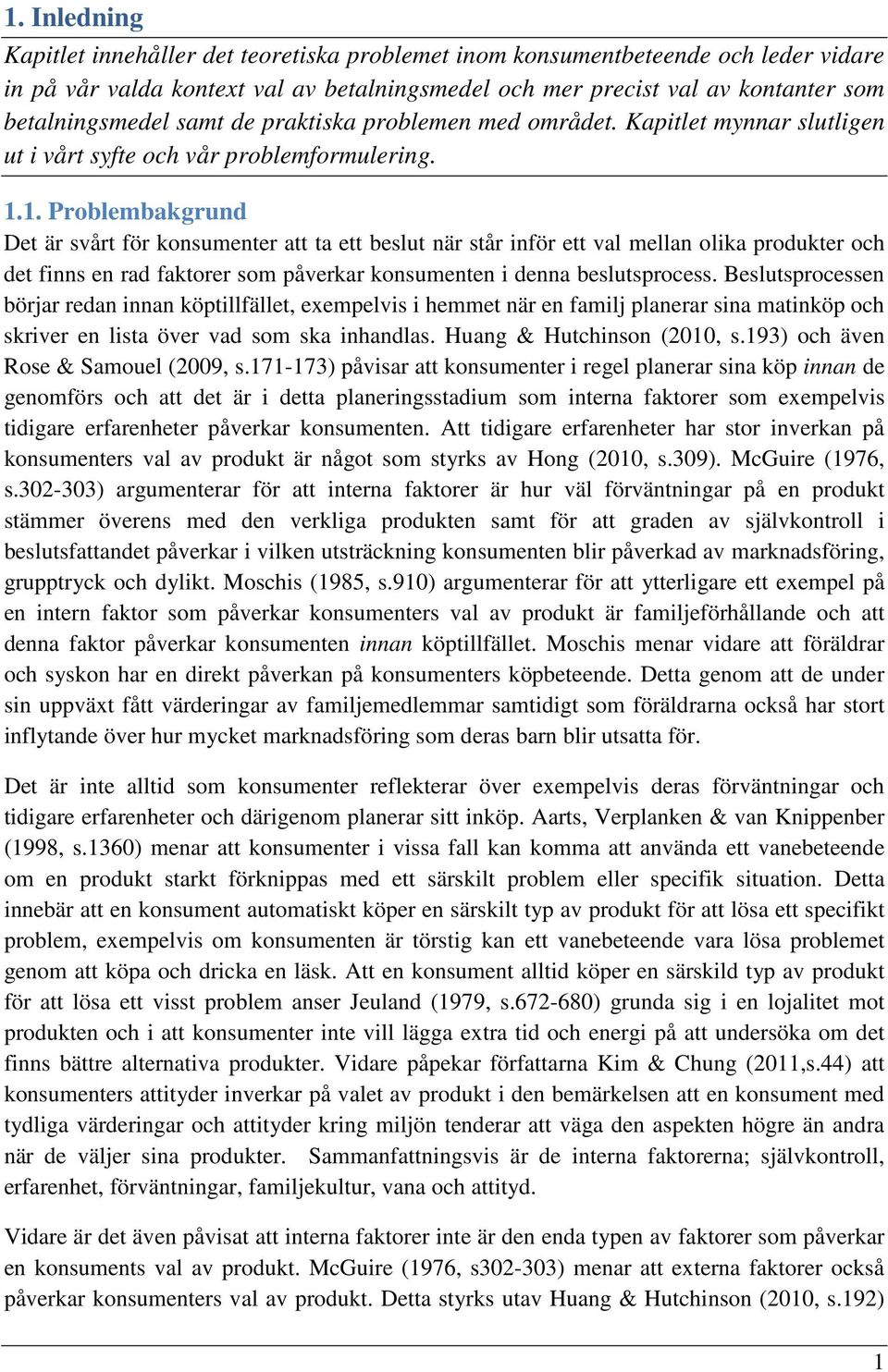 1. Problembakgrund Det är svårt för konsumenter att ta ett beslut när står inför ett val mellan olika produkter och det finns en rad faktorer som påverkar konsumenten i denna beslutsprocess.