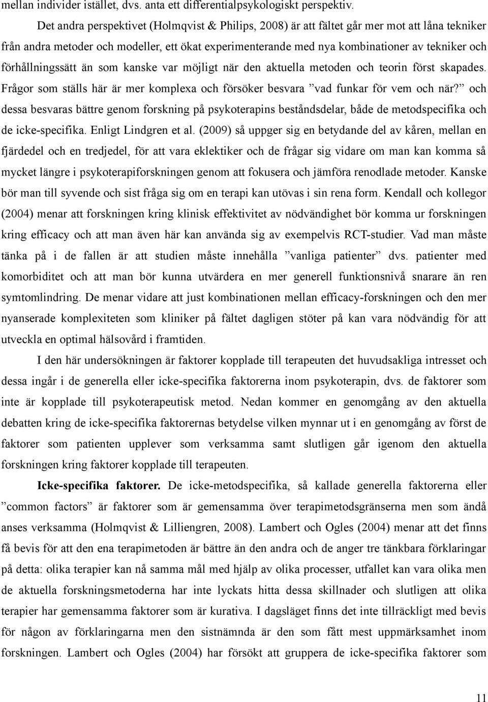 förhållningssätt än som kanske var möjligt när den aktuella metoden och teorin först skapades. Frågor som ställs här är mer komplexa och försöker besvara vad funkar för vem och när?