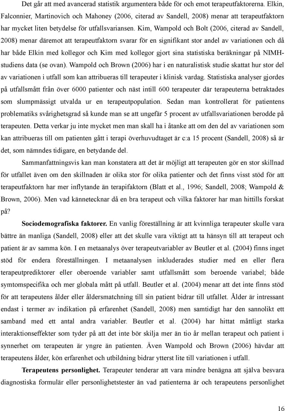 Kim, Wampold och Bolt (2006, citerad av Sandell, 2008) menar däremot att terapeutfaktorn svarar för en signifikant stor andel av variationen och då har både Elkin med kollegor och Kim med kollegor