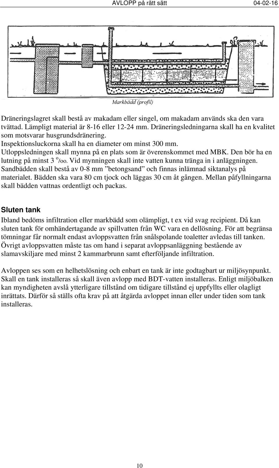 Utloppsledningen skall mynna på en plats som är överenskommet med MBK. Den bör ha en lutning på minst 3 o /oo. Vid mynningen skall inte vatten kunna tränga in i anläggningen.