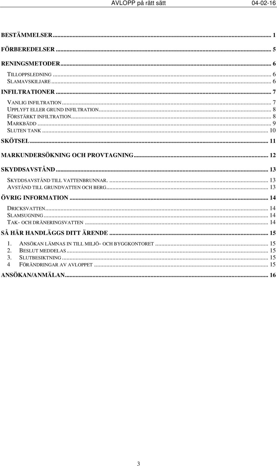 .. 13 SKYDDSAVSTÅND TILL VATTENBRUNNAR.... 13 AVSTÅND TILL GRUNDVATTEN OCH BERG... 13 ÖVRIG INFORMATION... 14 DRICKSVATTEN... 14 SLAMSUGNING... 14 TAK- OCH DRÄNERINGSVATTEN.