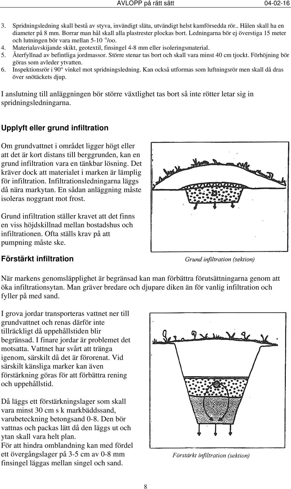 Större stenar tas bort och skall vara minst 40 cm tjockt. Förhöjning bör göras som avleder ytvatten. 6. Inspektionsrör i 90 vinkel mot spridningsledning.