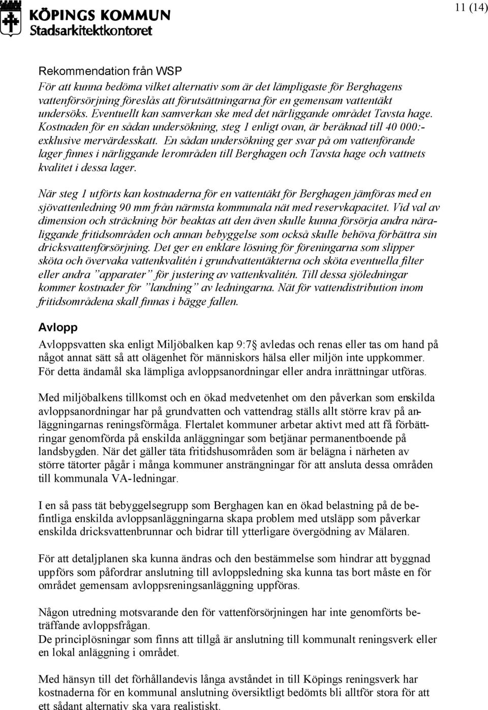 En sådan undersökning ger svar på om vattenförande lager finnes i närliggande lerområden till Berghagen och Tavsta hage och vattnets kvalitet i dessa lager.