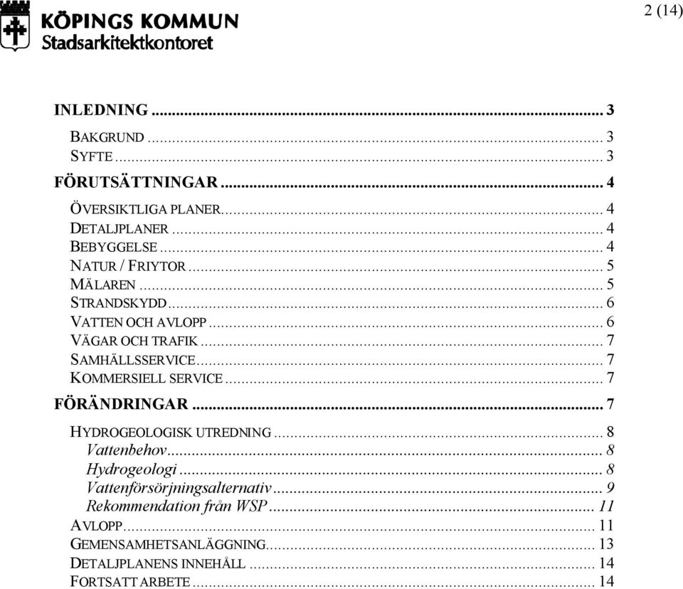 .. 7 KOMMERSIELL SERVICE... 7 FÖRÄNDRINGAR... 7 HYDROGEOLOGISK UTREDNING... 8 Vattenbehov... 8 Hydrogeologi.