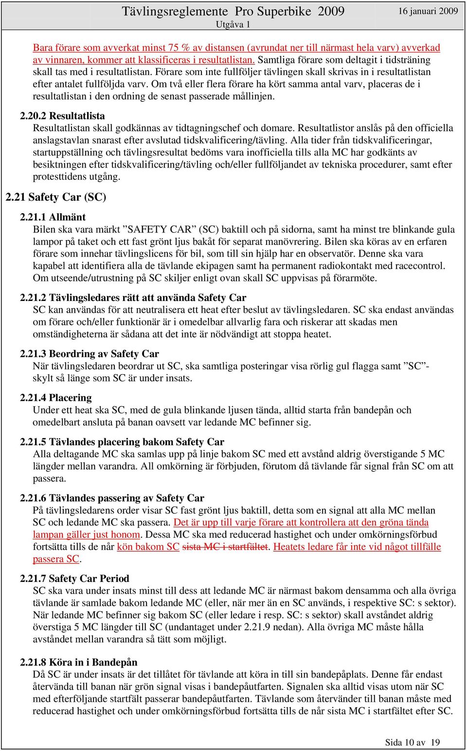 Om två eller flera förare ha kört samma antal varv, placeras de i resultatlistan i den ordning de senast passerade mållinjen. 2.20.