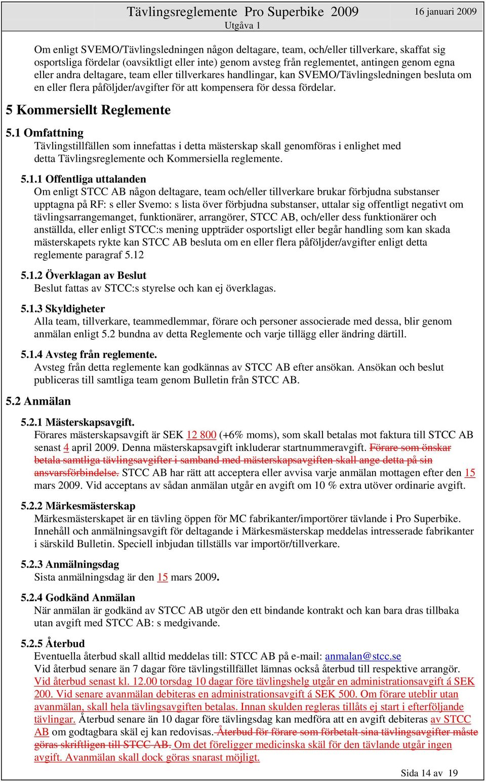 1 Omfattning Tävlingstillfällen som innefattas i detta mästerskap skall genomföras i enlighet med detta Tävlingsreglemente och Kommersiella reglemente. 5.1.1 Offentliga uttalanden Om enligt STCC AB