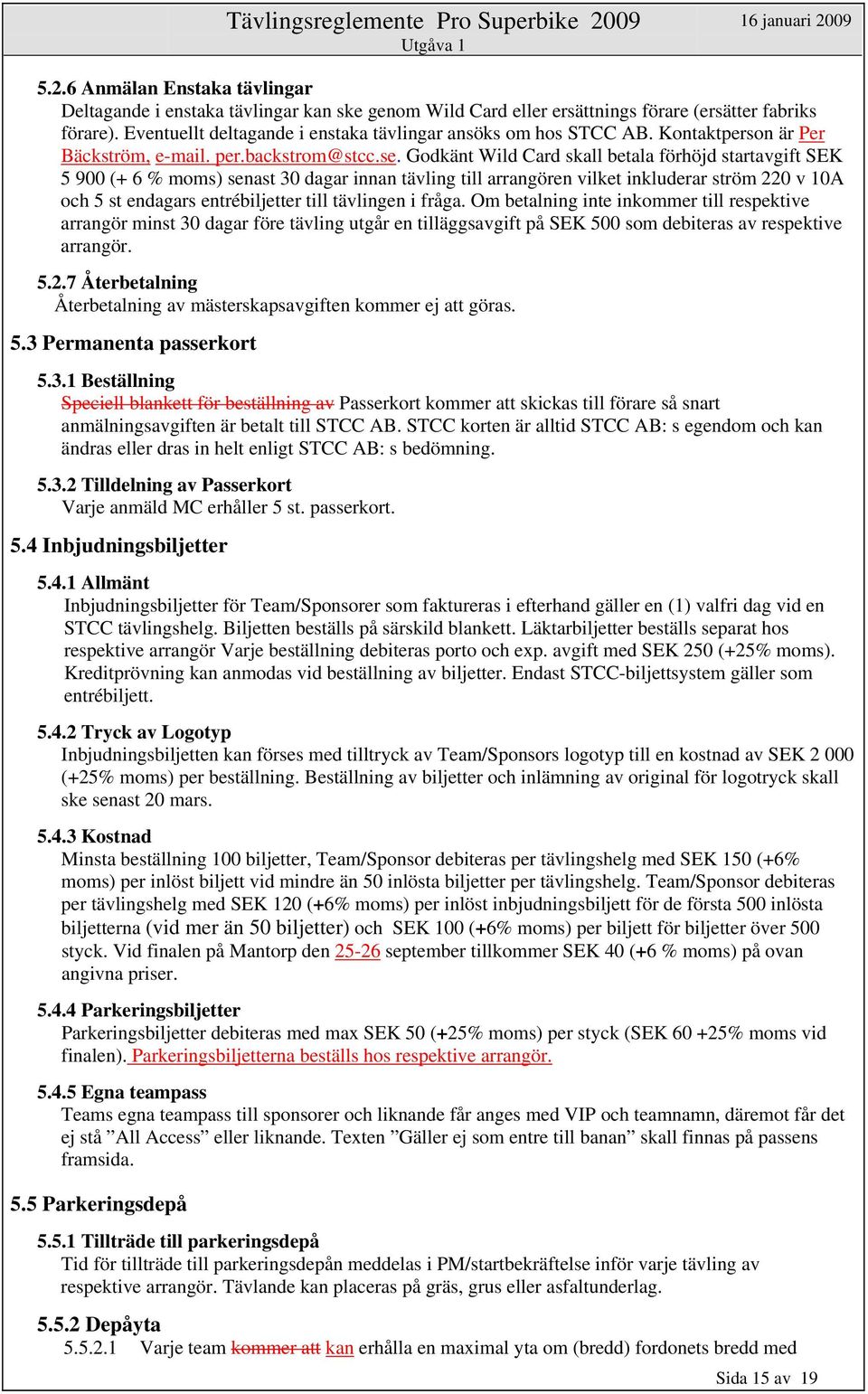 Godkänt Wild Card skall betala förhöjd startavgift SEK 5 900 (+ 6 % moms) senast 30 dagar innan tävling till arrangören vilket inkluderar ström 220 v 10A och 5 st endagars entrébiljetter till