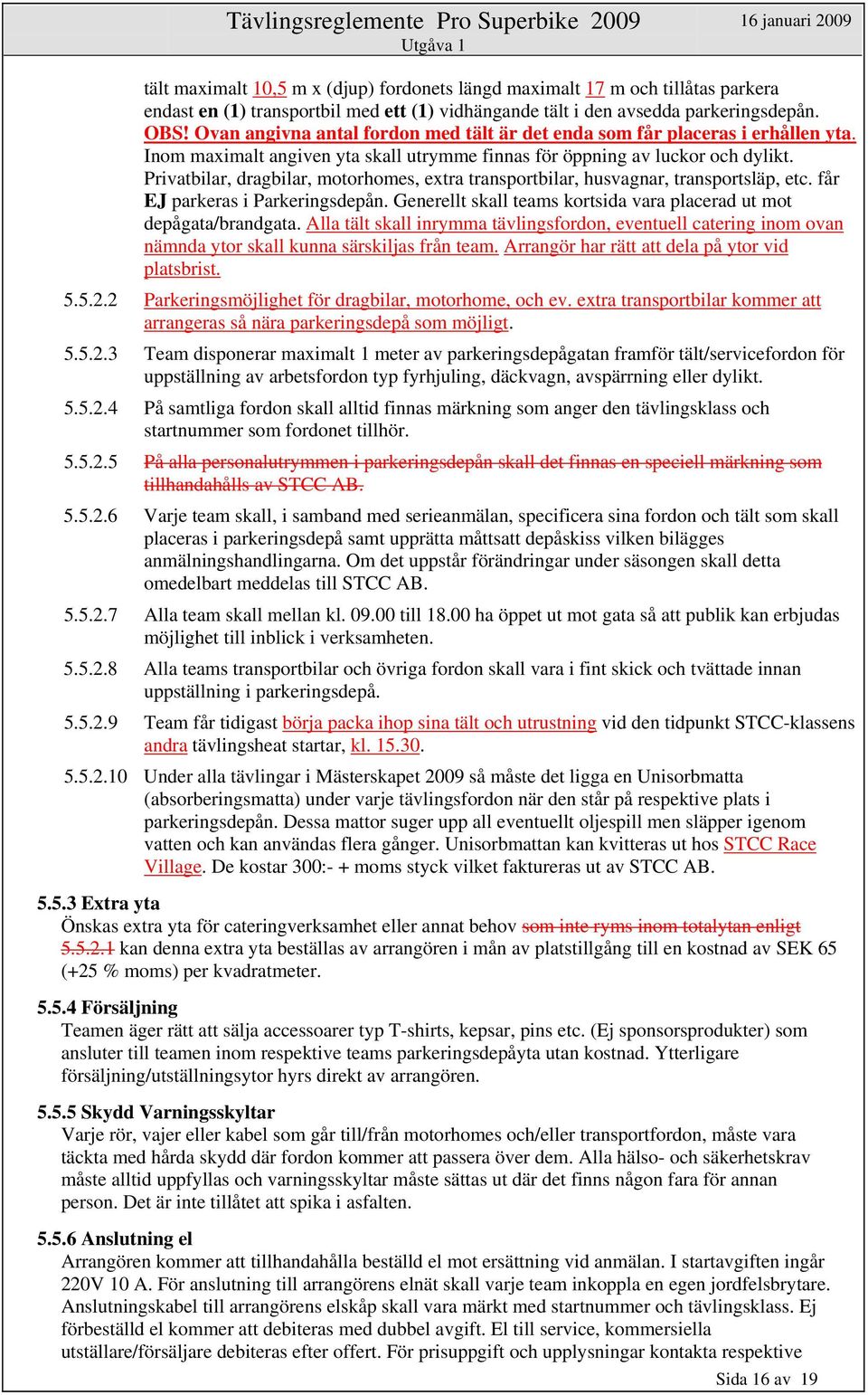 Privatbilar, dragbilar, motorhomes, extra transportbilar, husvagnar, transportsläp, etc. får EJ parkeras i Parkeringsdepån. Generellt skall teams kortsida vara placerad ut mot depågata/brandgata.