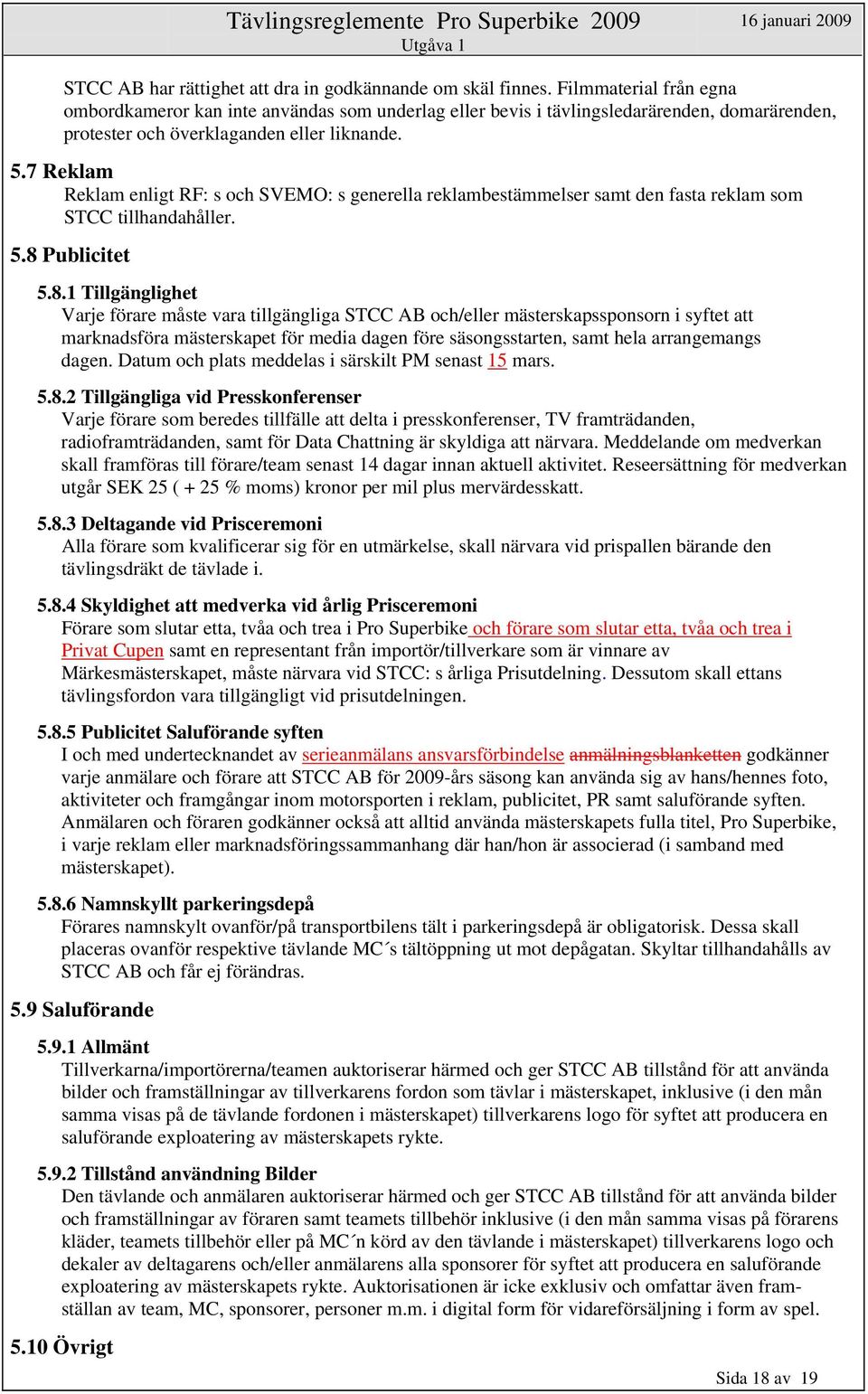 7 Reklam Reklam enligt RF: s och SVEMO: s generella reklambestämmelser samt den fasta reklam som STCC tillhandahåller. 5.8 