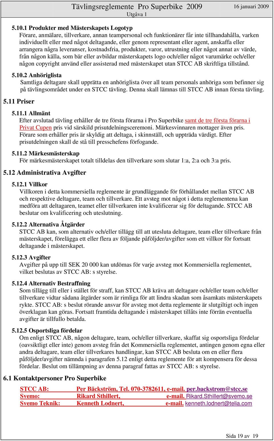 och/eller något varumärke och/eller någon copyright använd eller assisterad med mästerskapet utan STCC AB skriftliga tillstånd. 5.10.