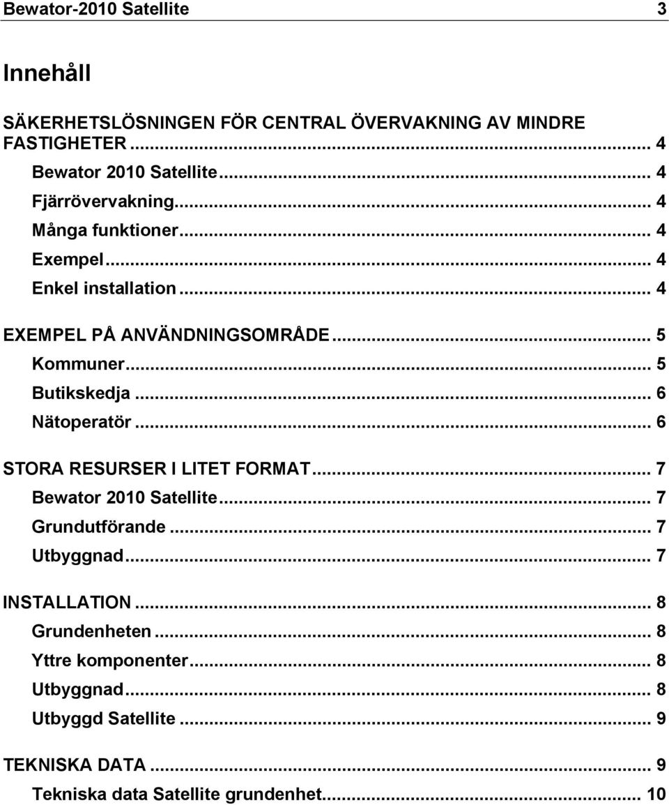 .. 5 Butikskedja... 6 Nätoperatör... 6 STORA RESURSER I LITET FORMAT... 7 Bewator 2010 Satellite... 7 Grundutförande... 7 Utbyggnad.