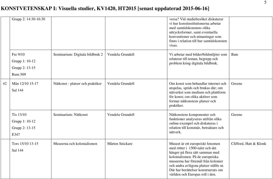 visas. Seminarium: Digitala bildbruk 2 Vendela Grundell Vi arbetar med bilder/bildmiljöer som relaterar till teman, begrepp och problem kring digitala bildbruk.
