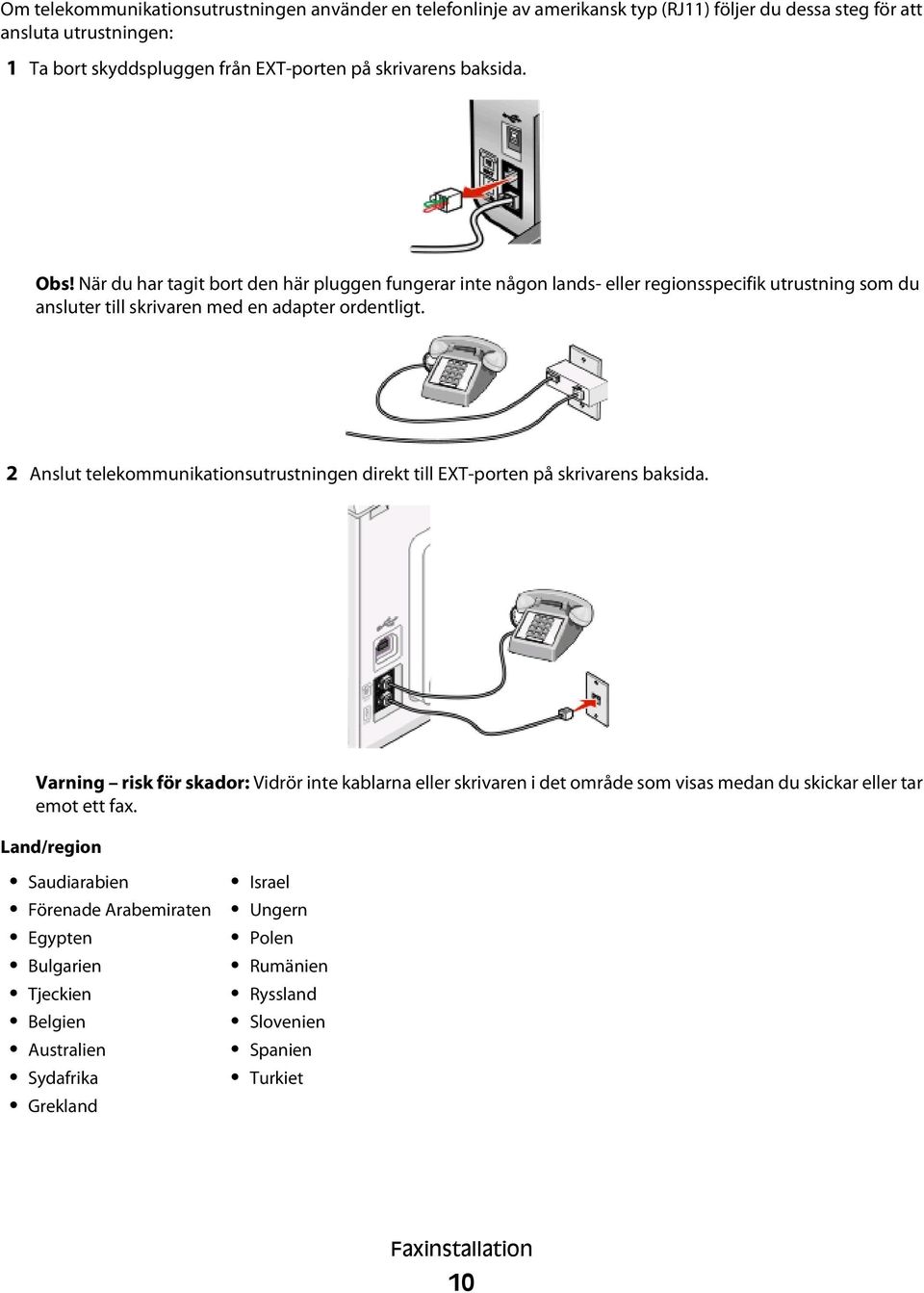 2 Anslut telekommunikationsutrustningen direkt till EXT-porten på skrivarens baksida.