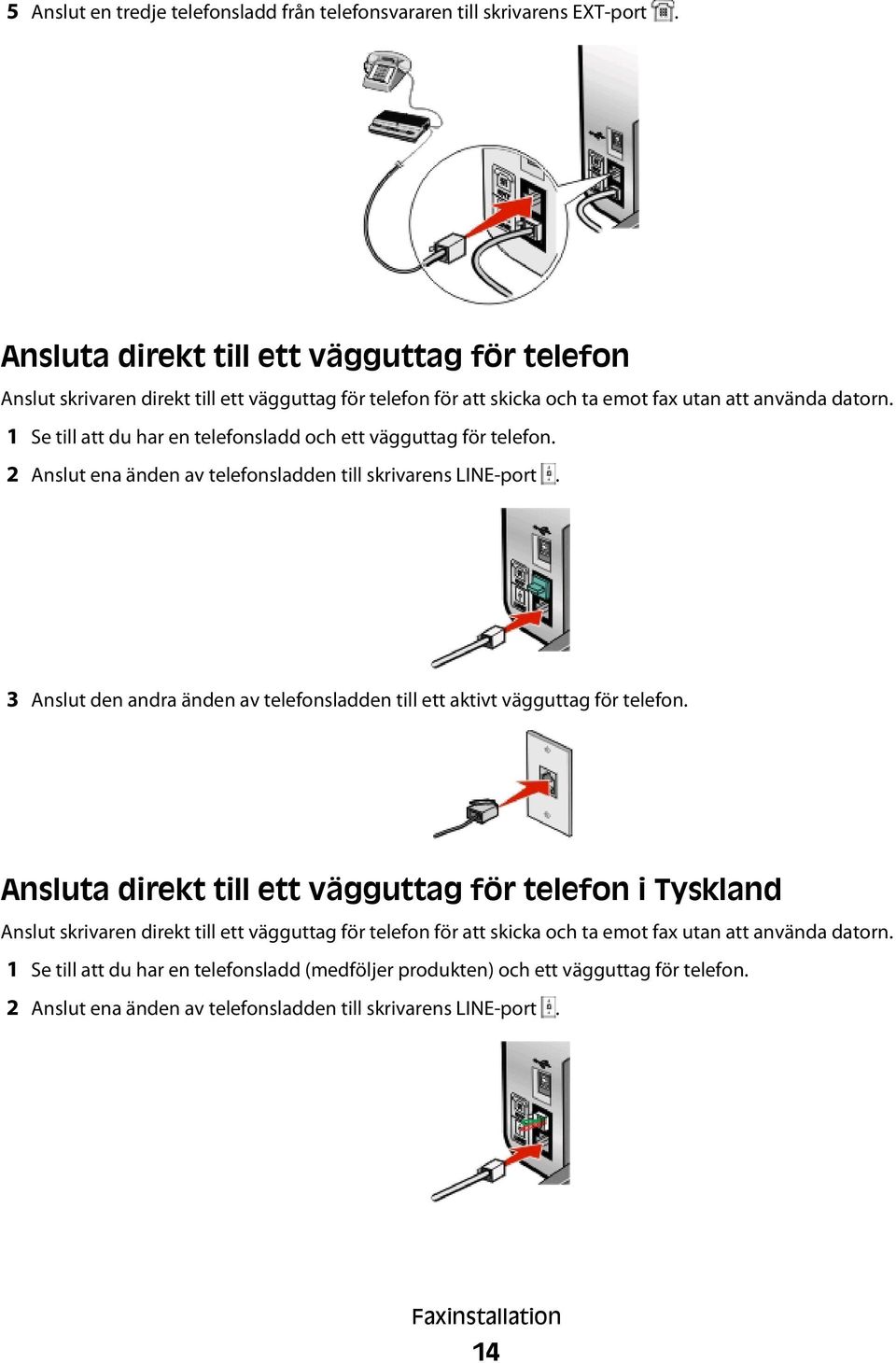 1 Se till att du har en telefonsladd och ett vägguttag för telefon. 2 Anslut ena änden av telefonsladden till skrivarens LINE-port.