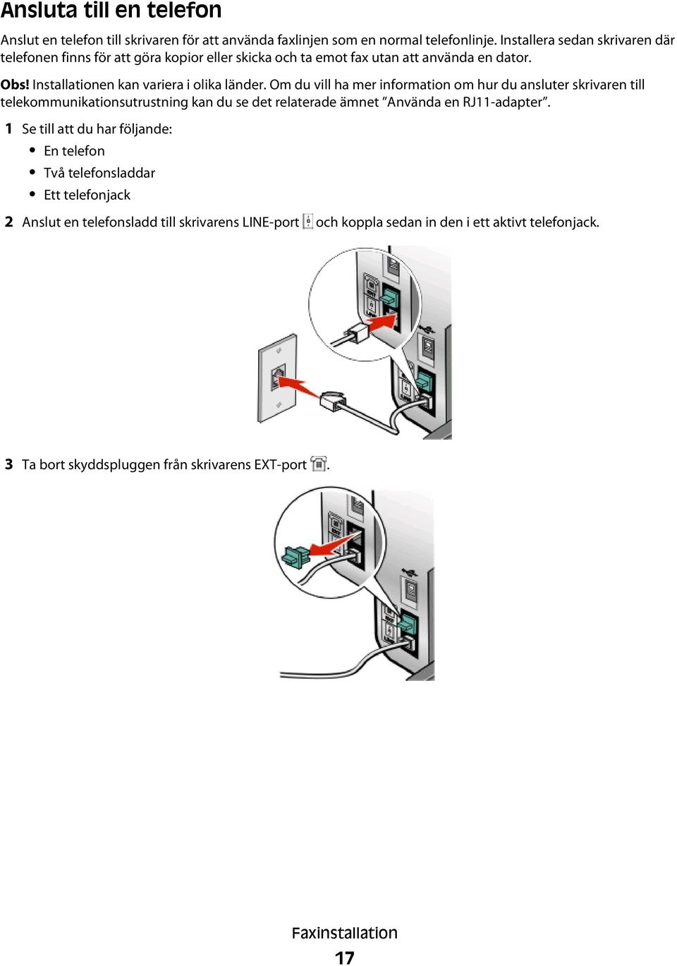 Om du vill ha mer information om hur du ansluter skrivaren till telekommunikationsutrustning kan du se det relaterade ämnet Använda en RJ11-adapter.